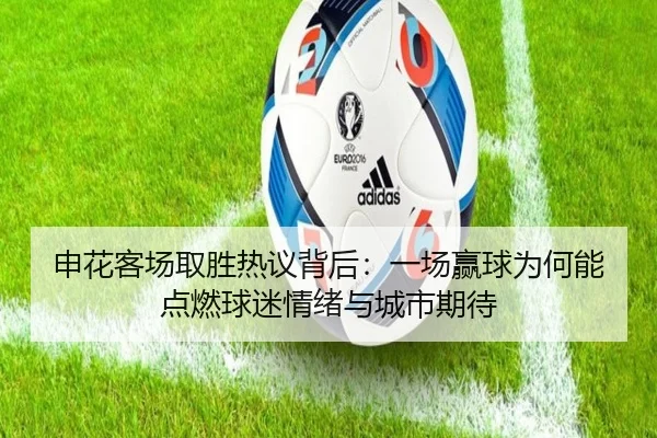 申花客场取胜热议背后：一场赢球为何能点燃球迷情绪与城市期待 | aiyouxi